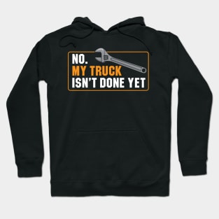 My Truck Isn't Done Yet Hoodie